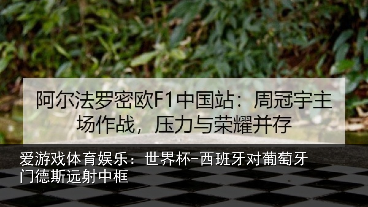 爱游戏体育娱乐：世界杯-西班牙对葡萄牙门德斯远射中框