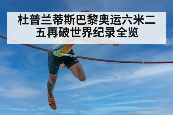 杜普兰蒂斯巴黎奥运六米二五再破世界纪录全览